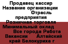 Продавец-кассир › Название организации ­ Diva LLC › Отрасль предприятия ­ Розничная торговля › Минимальный оклад ­ 20 000 - Все города Работа » Вакансии   . Алтайский край,Белокуриха г.